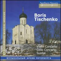Boris Tischeko: Violin Concerto; Cello Concerto; Suzdal - Anastassiya Tischenko (harmonium); Anatoly Manukhov (tenor); Mstislav Rostropovich (cello); Valentina Kozyreva (soprano);...