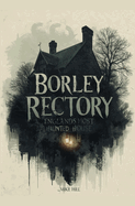 Borley Rectory: England's Most Haunted House