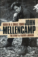 Born in a Small Town - John Mellencamp: The Story