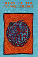 Born of the Conquerors: Selected Essays by Judith Wright
