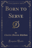 Born to Serve (Classic Reprint)