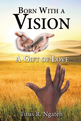 Born With a Vision - Ngateh, Titus R