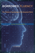 Borrowed Fluency: The Hidden Psychology of AI-Assisted Work