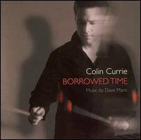Borrowed Time: Music by Dave Maric - Clive Driskill-Smith (organ); Colin Currie (percussion); Dave Maric (piano); H�kan Hardenberger (flugelhorn);...