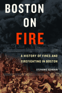 Boston on Fire: A History of Fires and Firefighting in Boston