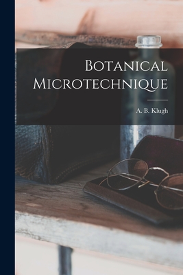 Botanical Microtechnique [microform] - Klugh, A B (Alfred Brooker) 1882-1 (Creator)