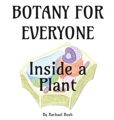 Botany for Everyone: Inside a Plant - Bush, Rachael