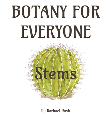 Botany for Everyone: Stems - Bush, Rachael