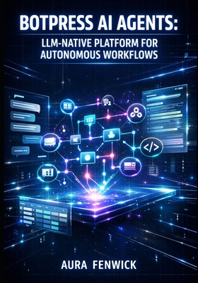 Botpress AI Agents: LLM-Native Platform for Autonomous Workflows: Build Production Chatbots with Visual Studio, Knowledge Bases, Multi-Channel Deployment, and Custom Code Integration - Fenwick, Aura