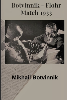 Botvinnik - Flohr: Match 1933 - Ciobanu, Victor (Contributions by), and Botvinnik, Mikhail
