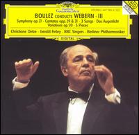 Boulez Conducts Webern, Vol. 3 - Christiane Oelze (soprano); Gerald Finley (bass); BBC Singers (choir, chorus); Berlin Philharmonic Orchestra;...
