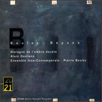 Boulez: R�pons; Dialogue de l'ombre double - Alain Damiens (clarinet); Daniel Ciampolini (glockenspiel); Daniel Ciampolini (xylophone); Dimitri Vassilakis (piano);...