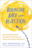 Bouncing Back from Rejection: Build the Resilience You Need to Get Back Up When Life Knocks You Down