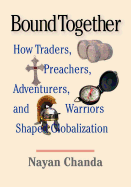 Bound Together: How Traders, Preachers, Adventurers, and Warriors Shaped Globalization