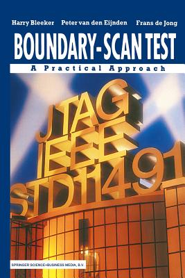 Boundary-Scan Test: A Practical Approach - Bleeker, Harry, and van den Eijnden, Peter, and de Jong, Frans