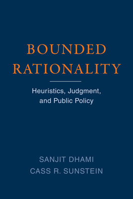 Bounded Rationality: Heuristics, Judgment, and Public Policy - Dhami, Sanjit, and Sunstein, Cass R