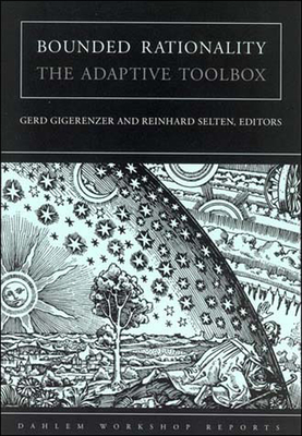 Bounded Rationality: The Adaptive Toolbox - Gigerenzer, Gerd (Editor), and Selten, Reinhard (Editor)