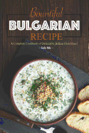 Bountiful Bulgarian Recipes: A Complete Cookbook of Delectable Balkan Dish Ideas!
