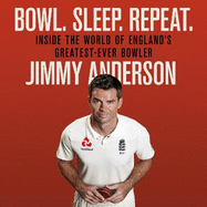 Bowl. Sleep. Repeat.: Inside the World of England's Greatest-Ever Bowler