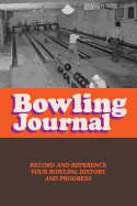 Bowling Journal: Record and Reference Your Bowling History and Progress