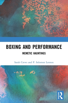 Boxing and Performance: Memetic Hauntings - Crews, Sarah, and Lennox, P Solomon