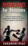 Boxing For Beginners: How To Land Punches, Implement Tactics & Increase Your Speed In The Ring