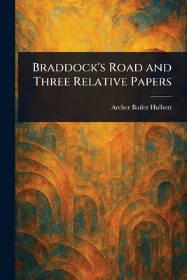 Braddock's Road and Three Relative Papers - Hulbert, Archer Butler