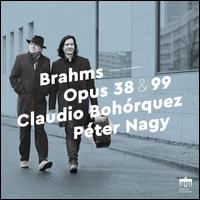 Brahms: Opus 38 & 99 - Claudio Boh�rquez (cello); P�ter Nagy (piano)