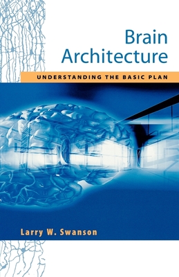 Brain Architecture: Understanding the Basic Plan - Swanson, Larry W