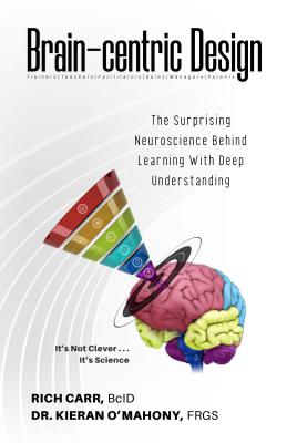 Brain-Centric Design: The Surprising Neuroscience Behind Learning with Deep Understanding - Carr, Rich