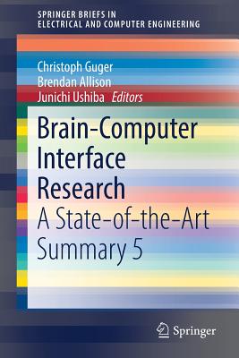 Brain-Computer Interface Research: A State-Of-The-Art Summary 5 - Guger, Christoph (Editor), and Allison, Brendan (Editor), and Ushiba, Junichi (Editor)