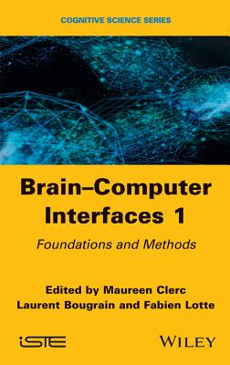 Brain-Computer Interfaces 1: Methods and Perspectives - Clerc, Maureen (Editor), and Bougrain, Laurent (Editor), and Lotte, Fabien (Editor)