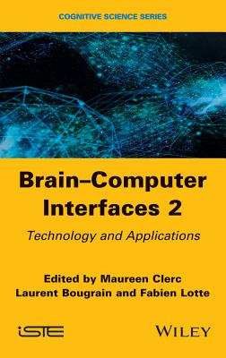 Brain-Computer Interfaces 2: Technology and Applications - Clerc, Maureen (Editor), and Bougrain, Laurent (Editor), and Lotte, Fabien (Editor)