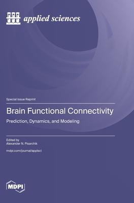 Brain Functional Connectivity: Prediction, Dynamics, and Modeling - Pisarchik, Alexander N (Guest editor)