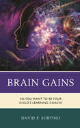 Brain Gains: So, You Want to Be Your Child's Learning Coach?
