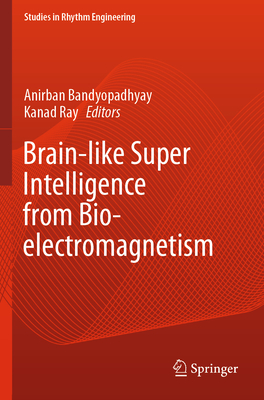 Brain-like Super Intelligence from Bio-electromagnetism - Bandyopadhyay, Anirban (Editor), and Ray, Kanad (Editor)