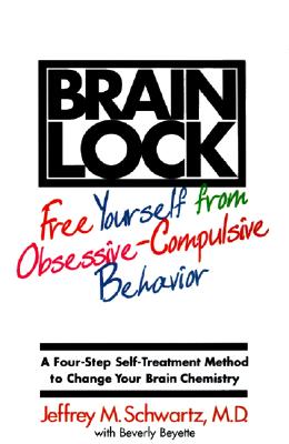 Brain Lock: Free Yourself from Obsessive-Compulsive Behavior - Schwartz, Jeffrey M, M.D.