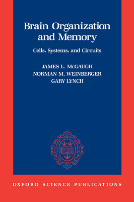 Brain Organization and Memory: Cells, Systems, and Circuits - McGaugh, James L (Editor), and Weinberger, Norman M (Editor), and Lynch, Gary (Editor)