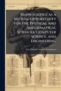 Brain Science as a Mutual Opportunity for the Physical and Mathematical Sciences, Computer Science, and Engineering