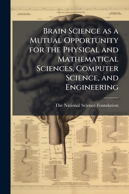 Brain Science as a Mutual Opportunity for the Physical and Mathematical Sciences, Computer Science, and Engineering - The National Science Foundation (Creator)
