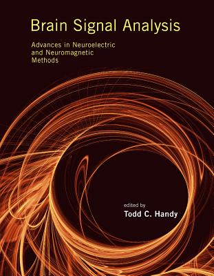 Brain Signal Analysis: Advances in Neuroelectric and Neuromagnetic Methods - Handy, Todd C (Contributions by), and Lalor, Edmund C (Contributions by), and Pearlmutter, Barak A (Contributions by)