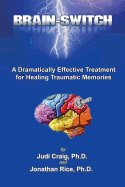 Brain-Switch: A Dramatically Effective Treatment for Healing Traumatic Memories