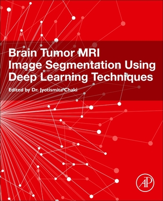 Brain Tumor MRI Image Segmentation Using Deep Learning Techniques - Chaki, Jyotismita (Editor)