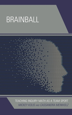 Brainball: Teaching Inquiry Math as a Team Sport - Kolis, Mickey, and Meinholz, Cassandra