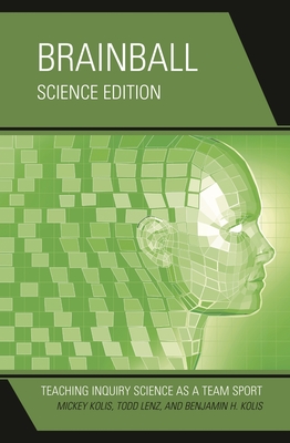 Brainball: Teaching Inquiry Science as a Team Sport - Kolis, Mickey, and Lenz, Todd, and Kolis, Benjamin H