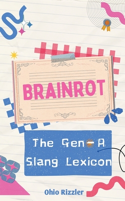 Brainrot: The Gen-A Slang Lexicon - Rizzler, Ohio