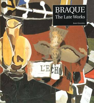 Braque: The Late Works - Golding, John, and Monod-Fontaine, Isabelle, and Bowness, Sophie, Ms.