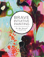 Brave Intuitive Painting: An Art Journal for Living Creatively