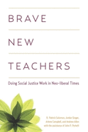 Brave New Teachers: Doing Social Justice Work in Neo-Liberal Times