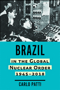 Brazil in the Global Nuclear Order, 1945-2018